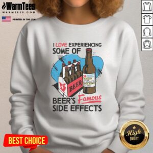 Alt Text: Premium I Love Experiencing Some Of Beers Famous Side Effects Sweatshirt in cozy fabric, perfect for beer lovers.