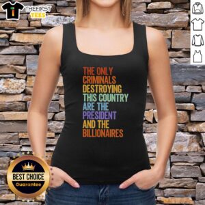 Bold tank top featuring the phrase 'The Only Criminals Destroying This Country Are The President And The Billionaires.'