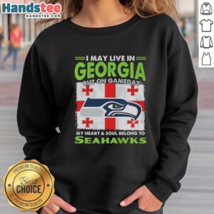 Official Seattle Seahawks sweatshirt: 'I May Live In Georgia But On Gameday My Heart Belongs To Seahawks.'