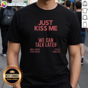 Alt Text: Nice Just Kiss Me We Can Talk Later Mas Amor Por Favor Cruel Pancake T-Shirt design featuring playful graphics.