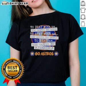 Top Go Houston Astros Ladies Tee featuring 'You Gotta Be Good' design, perfect for Astros fans and casual wear.