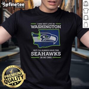 Pretty I May Live In Washington But I'Ll Always Have The Seattle Seahawks In My DNA T-Shirt design featuring team colors.