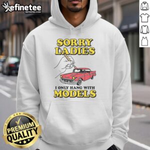Good Sorry Ladies I Only Hang With Car Models Hoodie in stylish design, perfect for car enthusiasts and fashion lovers.