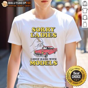 Nice Sorry Ladies I Only Hang With Car Models T-Shirt featuring a humorous graphic design for car enthusiasts.