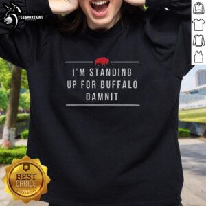Pretty Buffalo Bills football sweatshirt with 'I'm Standing Up for Buffalo Damnit' design, perfect for fans.