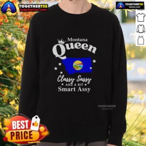 Good Montana Queen Classy Sassy and a Bit Smart Assy Sweatshirt showcasing stylish design in a cozy fit.