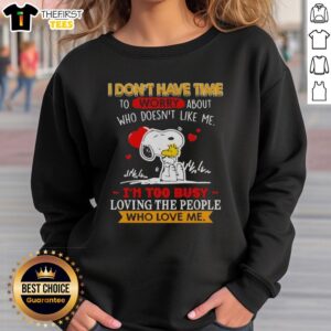 Cute Snoopy sweatshirt featuring the quote: 'I don't have time to worry about who doesn't like me, I'm too busy loving the people.'