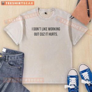 Premium 'I Don't Like Working Out Cuz It Hurts' washed t-shirt, perfect for casual wear and expressing fitness sentiments.