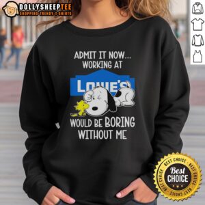 Funny Snoopy and Woodstock sweatshirt from Lowe's with 'Admit it, life would be boring without me' slogan.