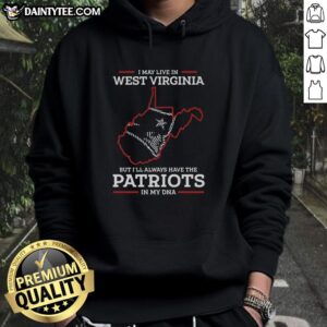 Person wearing a 'I May Live In West Virginia But I'll Always Have The New England Patriots In My DNA' hoodie outdoors.