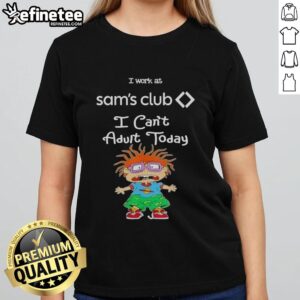 Awesome Chuckie Finster I Work At Sam's Club I Can't Adult Today Ladies Tee featuring colorful cartoon design.