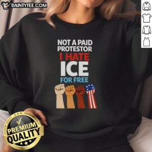 Hot Not A Paid Protestor sweatshirt featuring 'I Hate Ice For Free' design, perfect for bold, statement-making outfits.