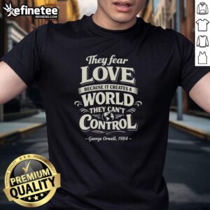 George Orwell 1984 T-Shirt featuring 'They Fear Love Because It Creates A World They Can't Control' quote design.