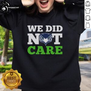 Good Seattle Seahawks We Did Not Care sweatshirt featuring bold graphics in team colors, perfect for fans.