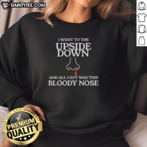 Cozy Stranger Things sweatshirt featuring 'I Went To The Upside Down And All I Got Was This Bloody Nose' design.
