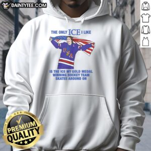 Women's hockey hoodie featuring 'Hot-The-Only-Ice-I-Like-Is-The-Ice-My-Gold-Medal-Winning-Hockey-Team-Skates-Around-On.'