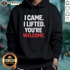 Alt Text: Funny I Came, I Lifted, You're Welcome hoodie featuring humorous fitness slogan in bold lettering. Perfect for gym lovers.