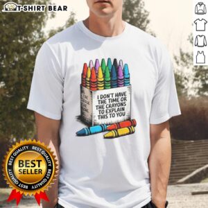 Alt Text: Premium I Don't Have The Time Or The Crayons To Explain This To You T-Shirt in vibrant colors for casual wear.