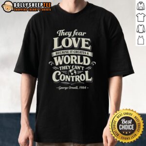 Official They Fear Love Because It Creates A World They Cant Control George Orwell 1984 T-Shirt design featuring bold text.