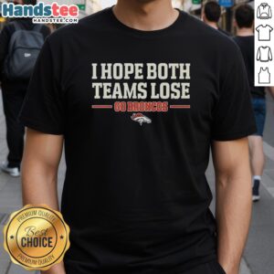 Alt Text: Original I Hope Both Teams Lose Go Denver Broncos T-Shirt showcasing a humorous design for football fans.