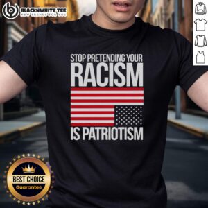 Original Stop Pretending Your Racism Is Patriotism America T-Shirt design featuring bold text and patriotic colors.