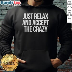 Alt Text: Funny Just Relax and Accept the Crazy sarcastic hoodie design featuring playful typography on a cozy garment.