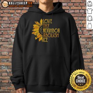 Awesome Love Thy Neighbor Abolish ICE Sunflower Hoodie design featuring vibrant sunflower graphics on a cozy hoodie.
