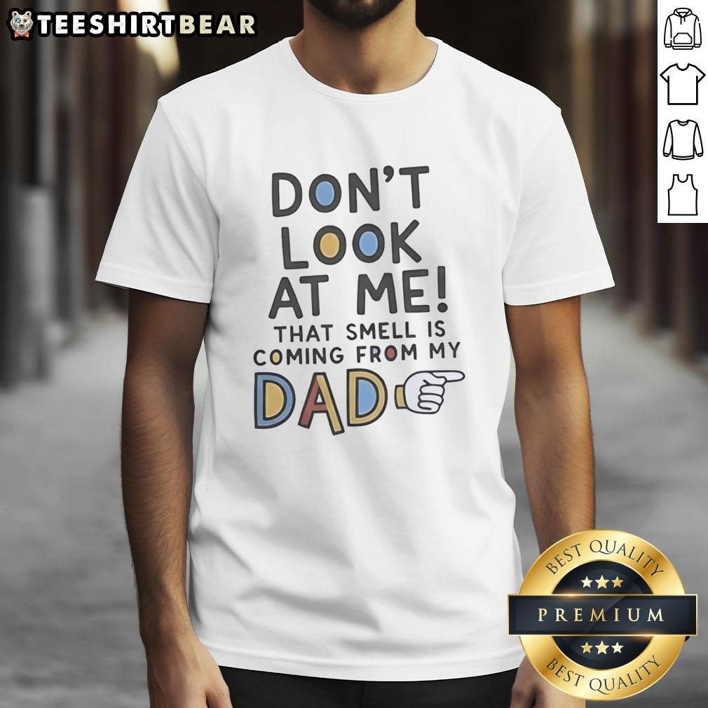 funny-dont-look-at-me-that-smell-is-coming-from-my-dad-t-shirt Funny 'Don't Look At Me That Smell Is Coming From My Dad' T-Shirt design, featuring humorous text and playful graphics.