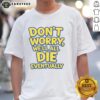 Alt Text: Funny Don't Worry We Will All Die Eventually T-Shirt with humorous design for casual wear and gift ideas.