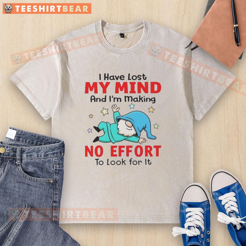 funny-gnomes-i-have-lost-my-mind-and-im-making-no-effort-to-look-for-it-washed-t-shirt Funny Gnomes I Have Lost My Mind And I'm Making No Effort To Look For It T-Shirt - Image 6