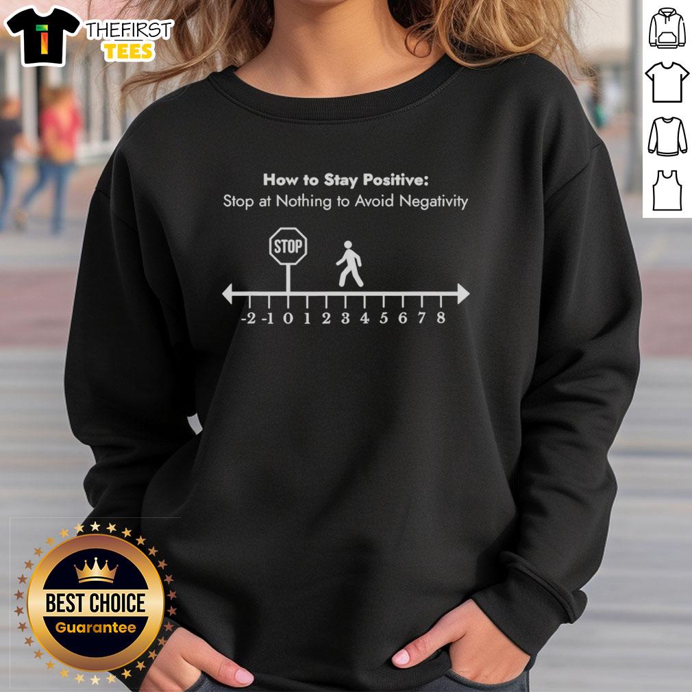 funny-how-to-stay-positive-stop-at-nothing-to-avoid-negativity-sweatshirt Alt Text: Cozy sweatshirt with the phrase Stop At Nothing To Avoid Negativity for a fun, positive vibe in your wardrobe.