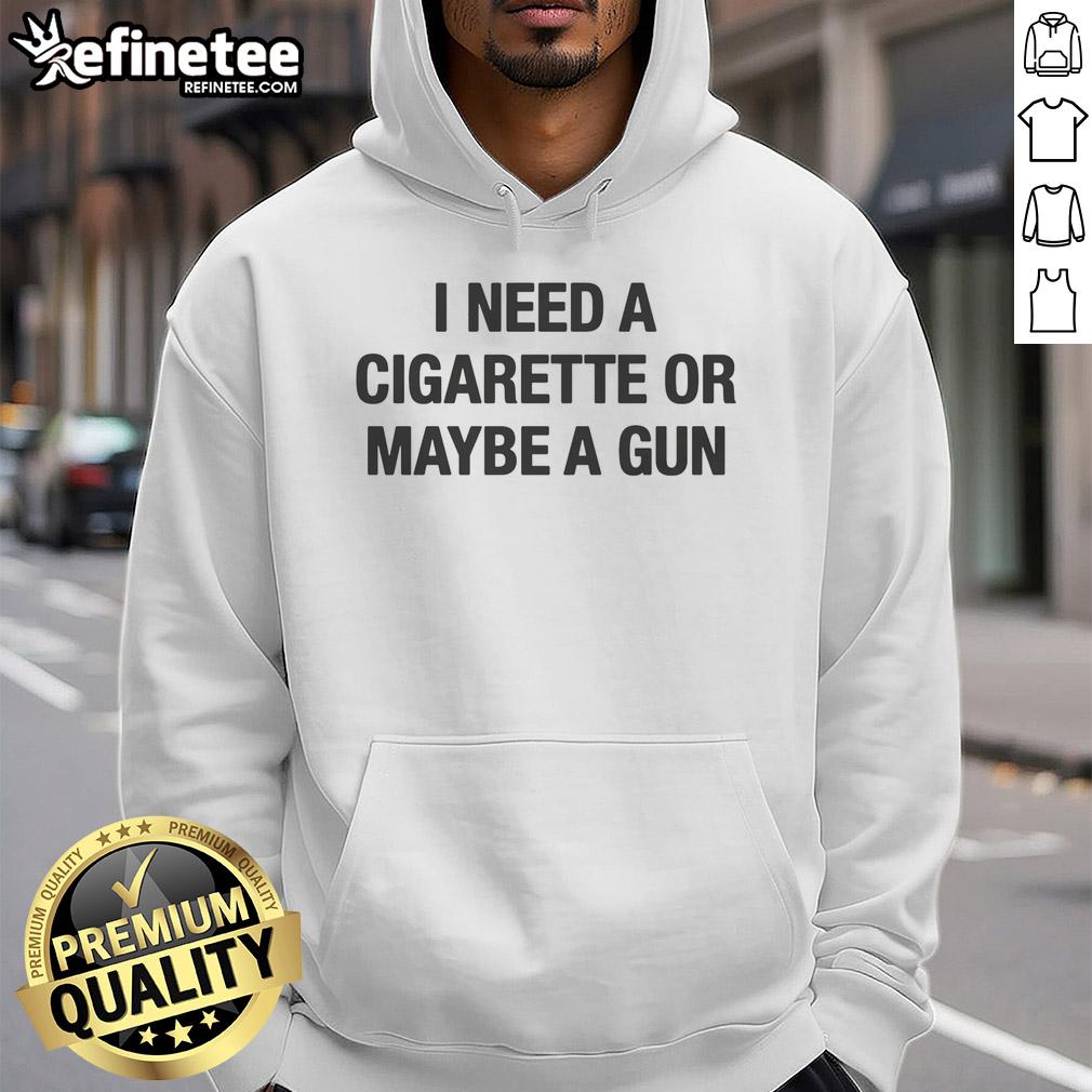 funny-i-need-a-cigarette-or-maybe-a-gun-hoodie Alt Text: Funny hoodie featuring the phrase 'I Need A Cigarette Or Maybe A Gun' in bold letters for casual wear.