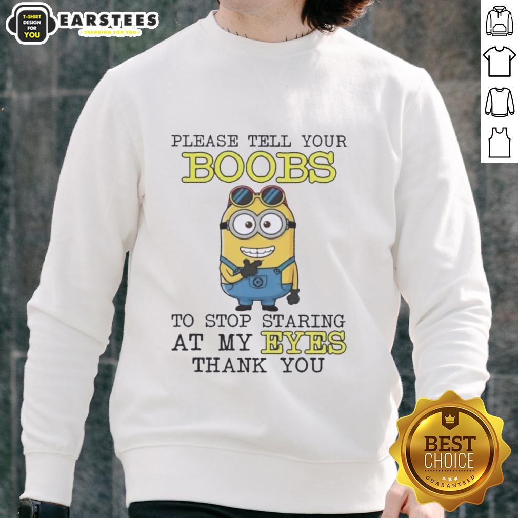 funny-minion-please-tell-your-boobs-to-stop-staring-at-my-eyes-thank-you-sweatshirt Funny Minion sweatshirt with humorous text about distractions, perfect for casual wear and Minion fans.