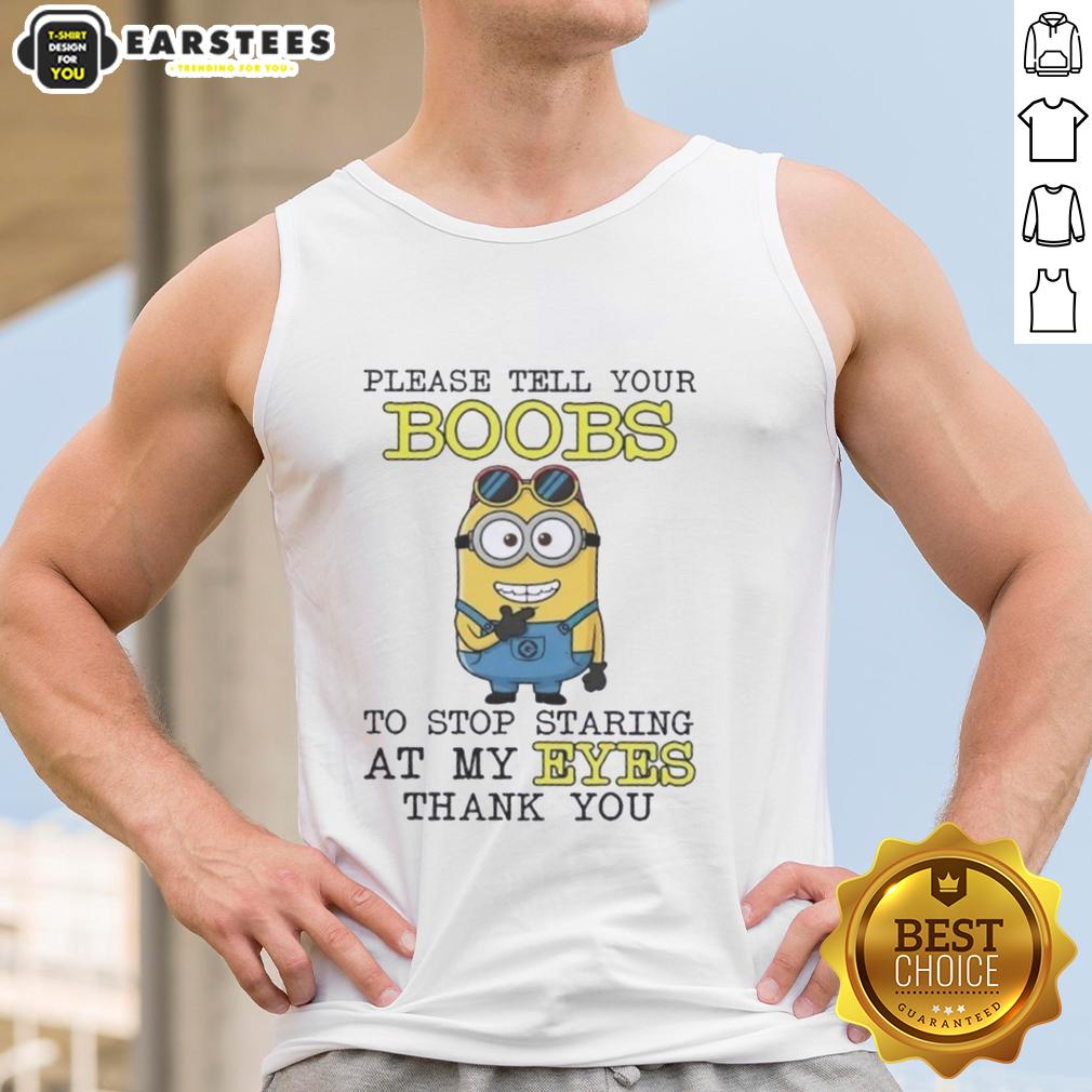 funny-minion-please-tell-your-boobs-to-stop-staring-at-my-eyes-thank-you-tank-top Funny Minion graphic tank top with the text Please tell your boobs to stop staring at my eyes, thank you. Perfect for humor lovers.