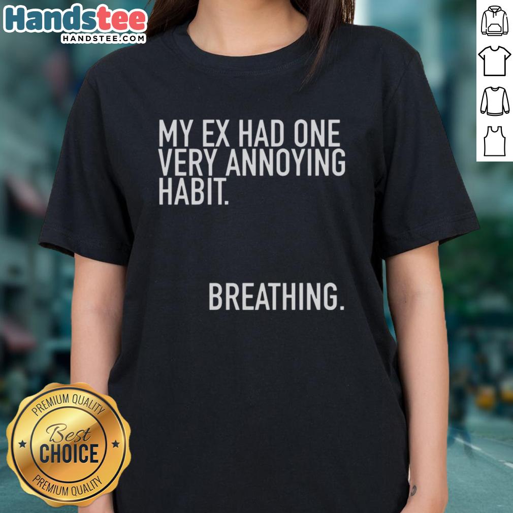 funny-my-ex-had-one-very-annoying-habit-breathing-ladies-tee Funny ladies' tee featuring the phrase 'My Ex Had One Very Annoying Habit: Breathing' for humor lovers.