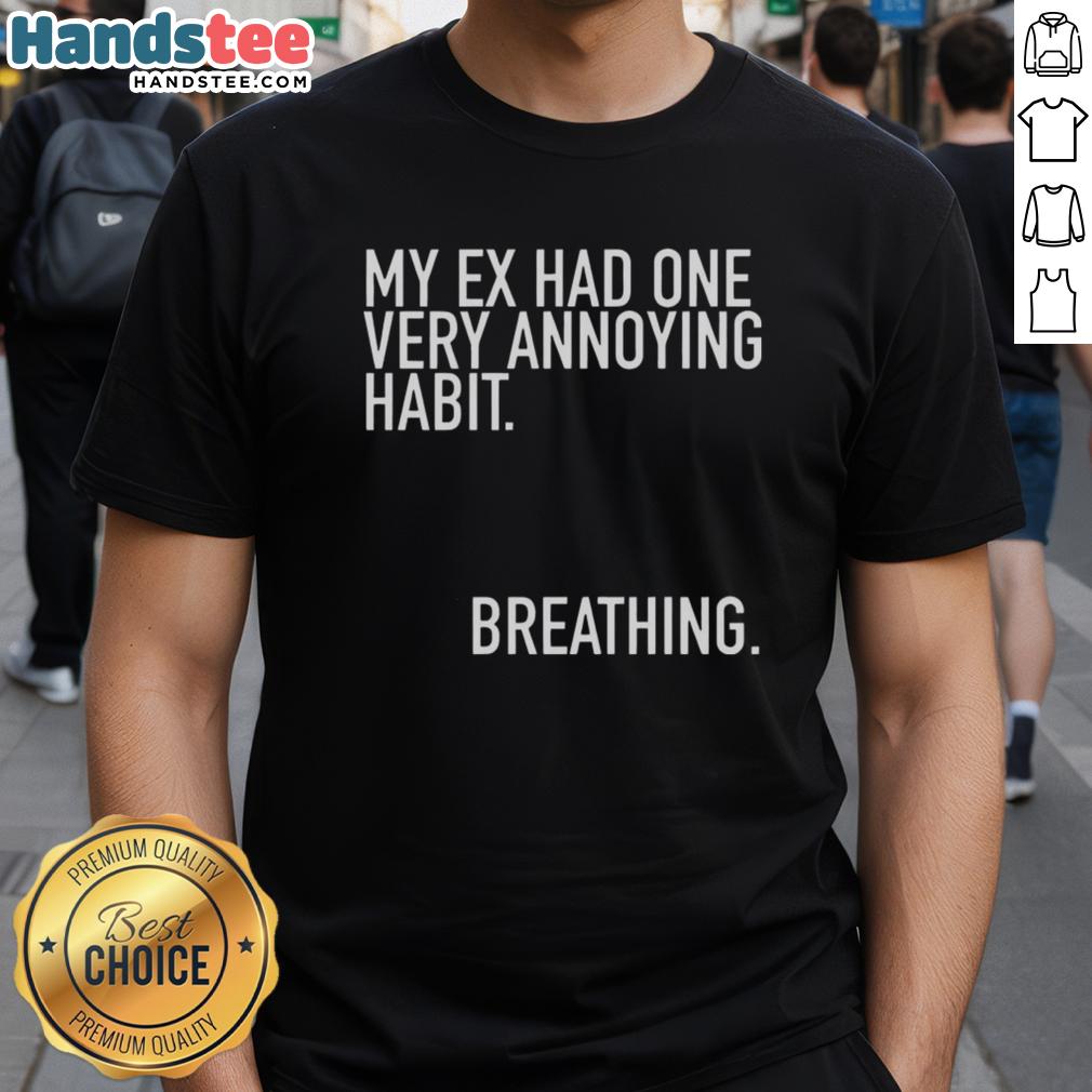 funny-my-ex-had-one-very-annoying-habit-breathing-t-shirt-1 Alt Text: Funny My Ex Had One Very Annoying Habit Breathing T-Shirt showcasing humor about relationships and ex-partners.