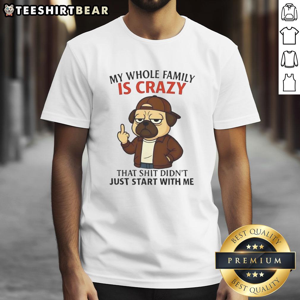 funny-my-whole-family-is-crazy-that-shit-didnt-just-start-with-me-pug-t-shirt-1 Funny pug t-shirt design: 'My Whole Family Is Crazy That Shit Didn't Just Start With Me' perfect for dog lovers.