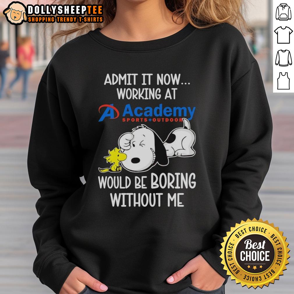 Funny Snoopy And Woodstock X Academy Sports Outdoors Admit It Life Would Be Boring Without Me Sweatshirt Funny Snoopy and Woodstock sweatshirt from Academy Sports Outdoors - 'Admit It, Life Would Be Boring Without Me' design.