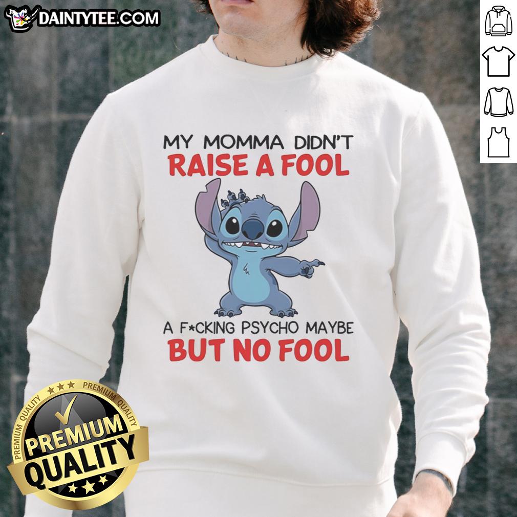 funny-stitch-my-momma-didnt-raise-a-fool-a-fcking-psycho-maybe-but-no-fool-sweatshirt Funny Stitch sweatshirt: 'My Momma Didn't Raise A Fool, A F*cking Psycho Maybe, But No Fool' - stylish and humorous design.