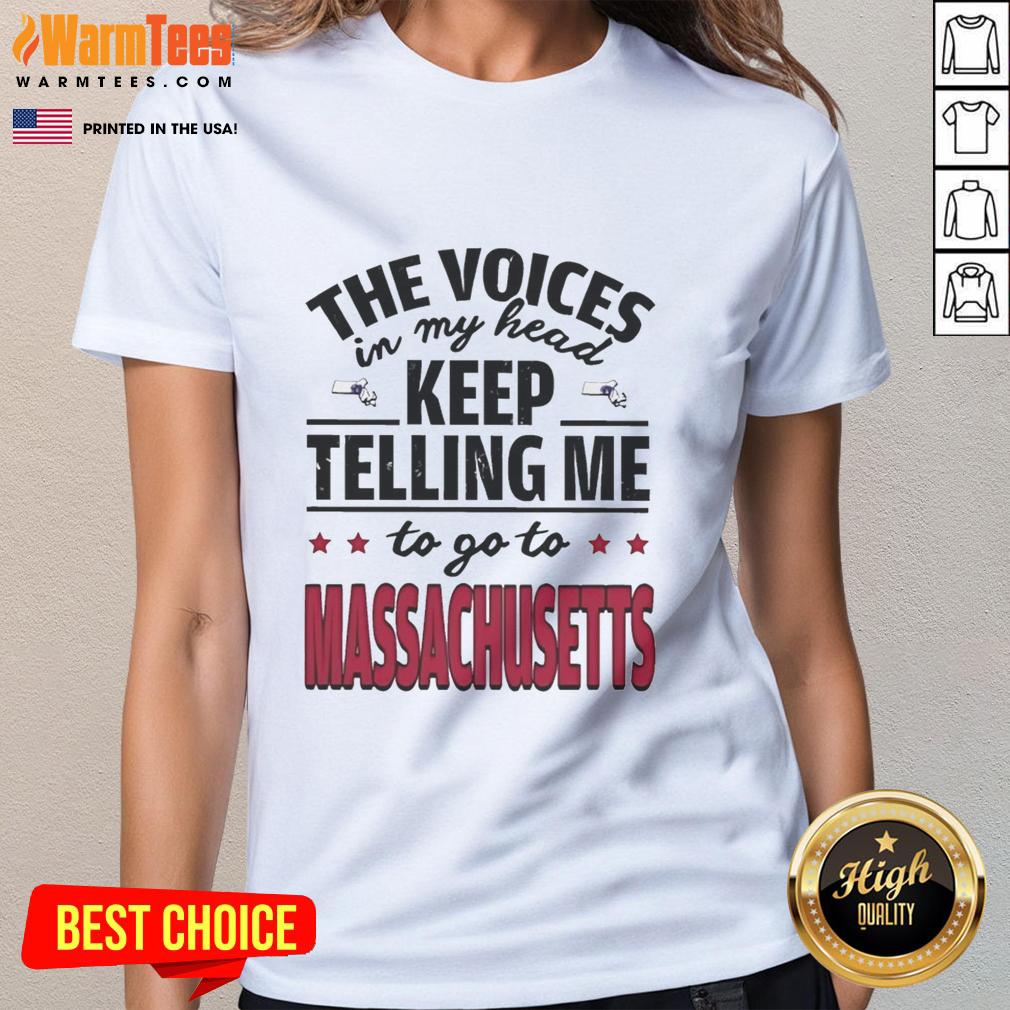 funny-the-voices-in-my-head-keep-telling-me-to-go-to-massachusetts-ladies-tee Funny Ladies' Tee featuring 'The Voices In My Head Keep Telling Me To Go To Massachusetts' design.