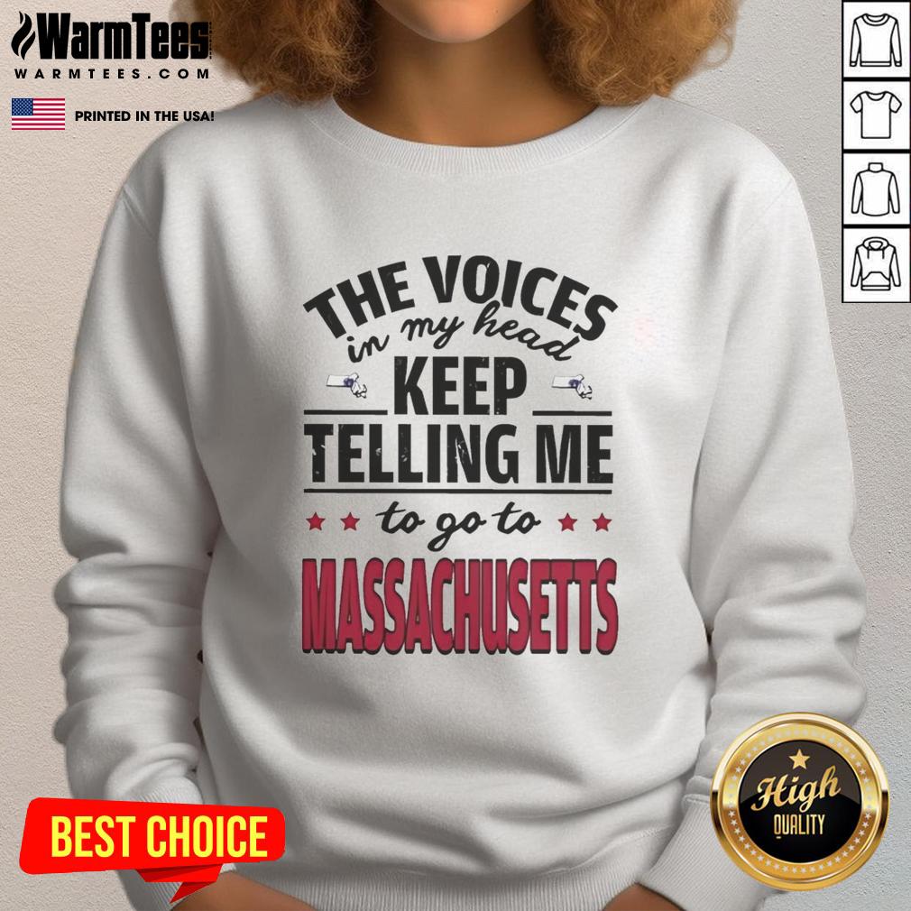 funny-the-voices-in-my-head-keep-telling-me-to-go-to-massachusetts-sweatshirt Funny sweatshirt featuring the phrase 'The voices in my head keep telling me to go to Massachusetts' in bold colors.