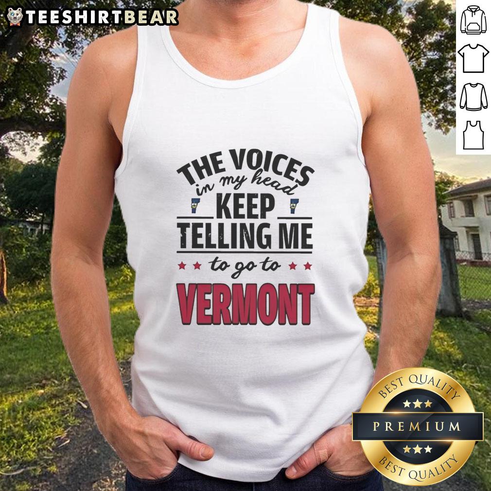 funny-the-voices-in-my-head-keep-telling-me-to-go-to-vermont-tank-top Funny tank top featuring 'The Voices In My Head Keep Telling Me To Go To Vermont' design, perfect for humor lovers.