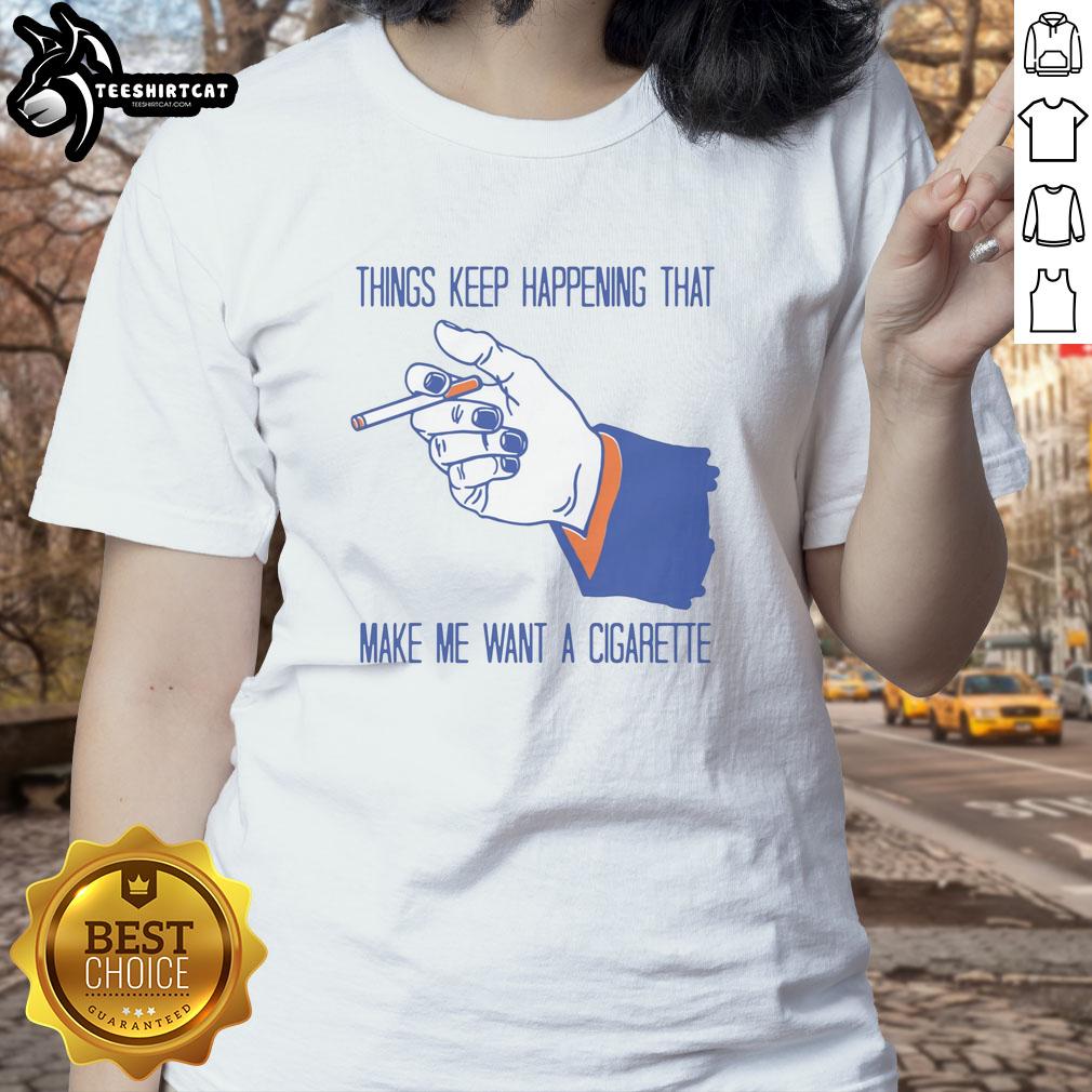 funny-things-keep-happening-that-make-me-want-a-cigarette-ladies-tee Funny Things Keep Happening Ladies Tee featuring humorous graphics and text, perfect for casual wear and cigarette lovers.