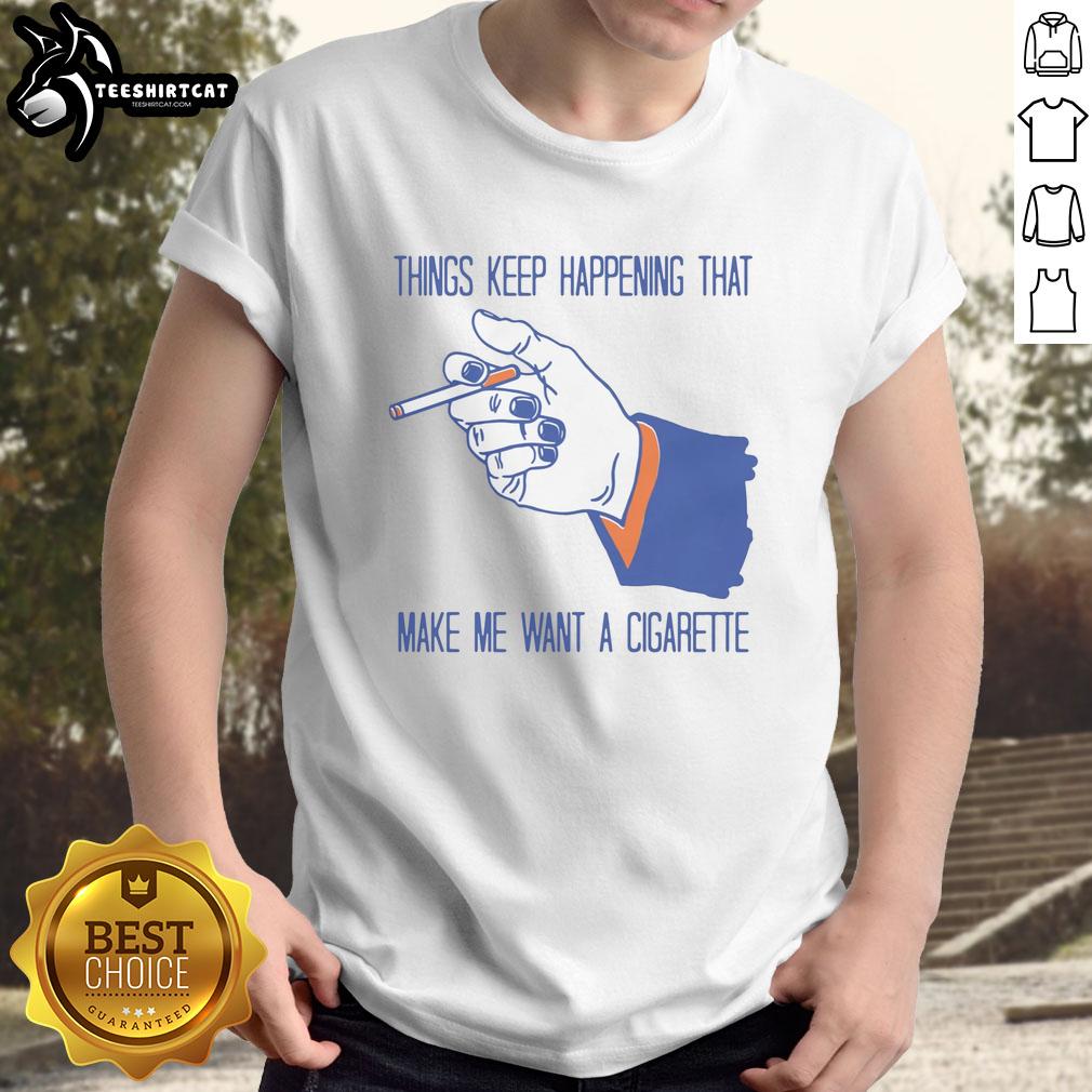 funny-things-keep-happening-that-make-me-want-a-cigarette-t-shirt-1 Alt Text: Funny Things Keep Happening That Make Me Want A Cigarette T-Shirt featuring humorous graphics and playful text design.