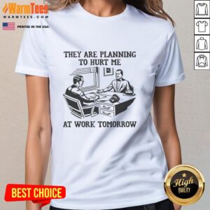 Alt Text: Premium 'They Are Planning To Hurt Me At Work Tomorrow' Ladies Tee showcasing a humorous design for women.