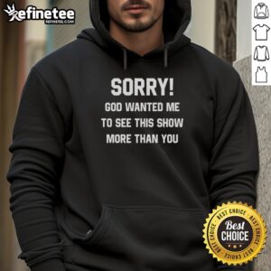 Original Sorry God Wanted Me To See This Show More Than You Text Hoodie in stylish design, perfect for casual wear.