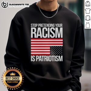 Alt Text: Original Stop Pretending Your Racism Is Patriotism America Sweatshirt - bold graphic design on a cozy sweatshirt.
