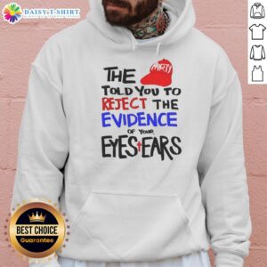 Awesome hoodie featuring the phrase 'Told You To Reject The Evidence Of Your Eyes & Ears' in bold, stylish design.
