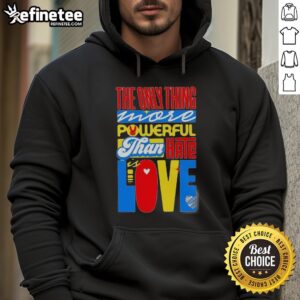 Nice The Only Thing More Powerful Than Hate Is Love T-Shirt - Image 2