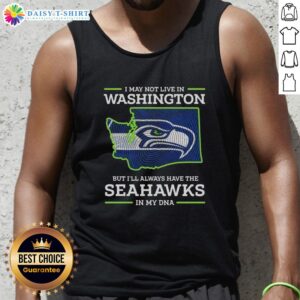 Person wearing a 'Hot I May Live In Washington But I'll Always Have The Seattle Seahawks In My DNA' tank top.